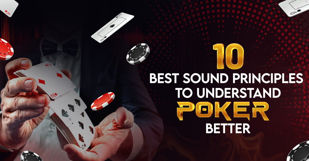 10 Best Sound Principles To Understand Poker Better