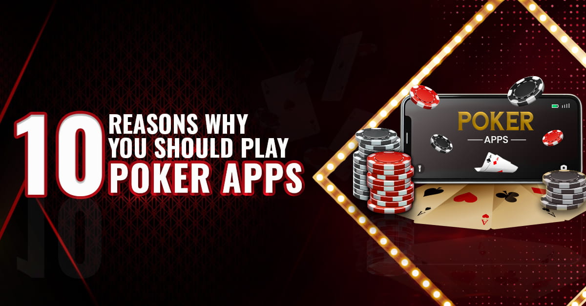 10 Reasons Why You Should Play Poker Apps