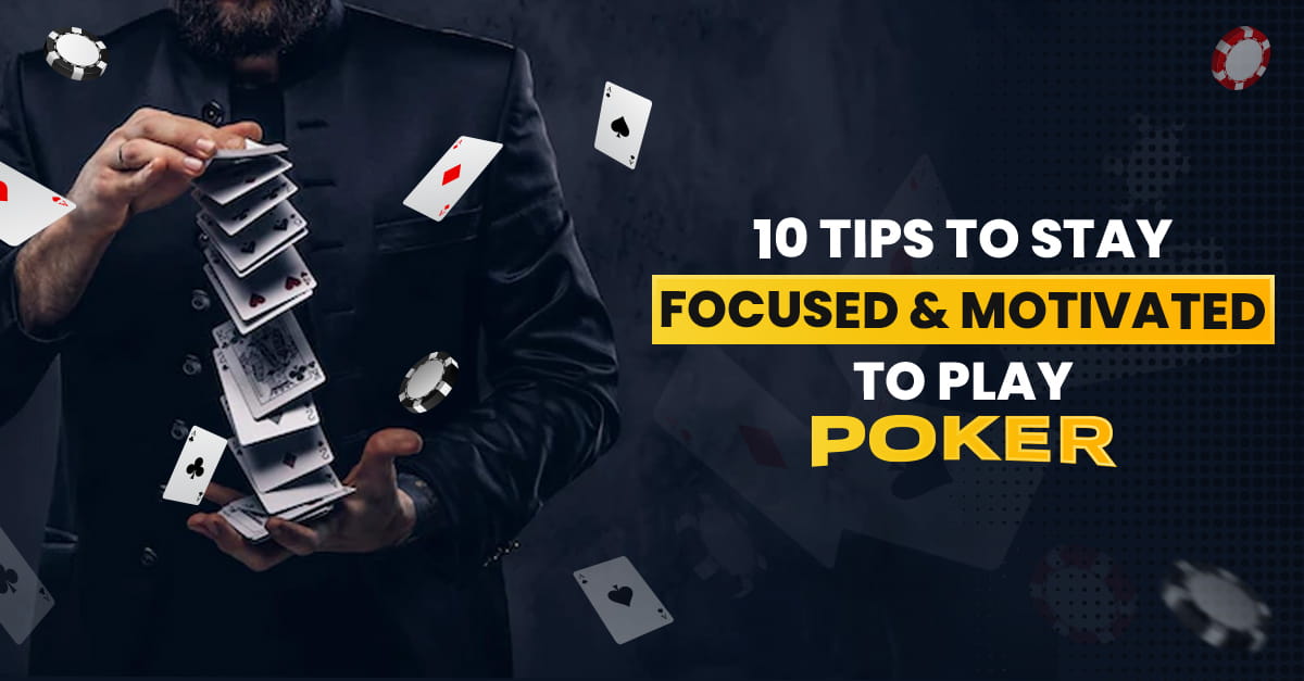 10 Tips to Stay Motivated & Focused to Play Poker