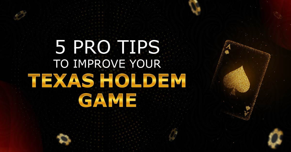 5 Pro Tips to Improve Your Texas Holdem Game