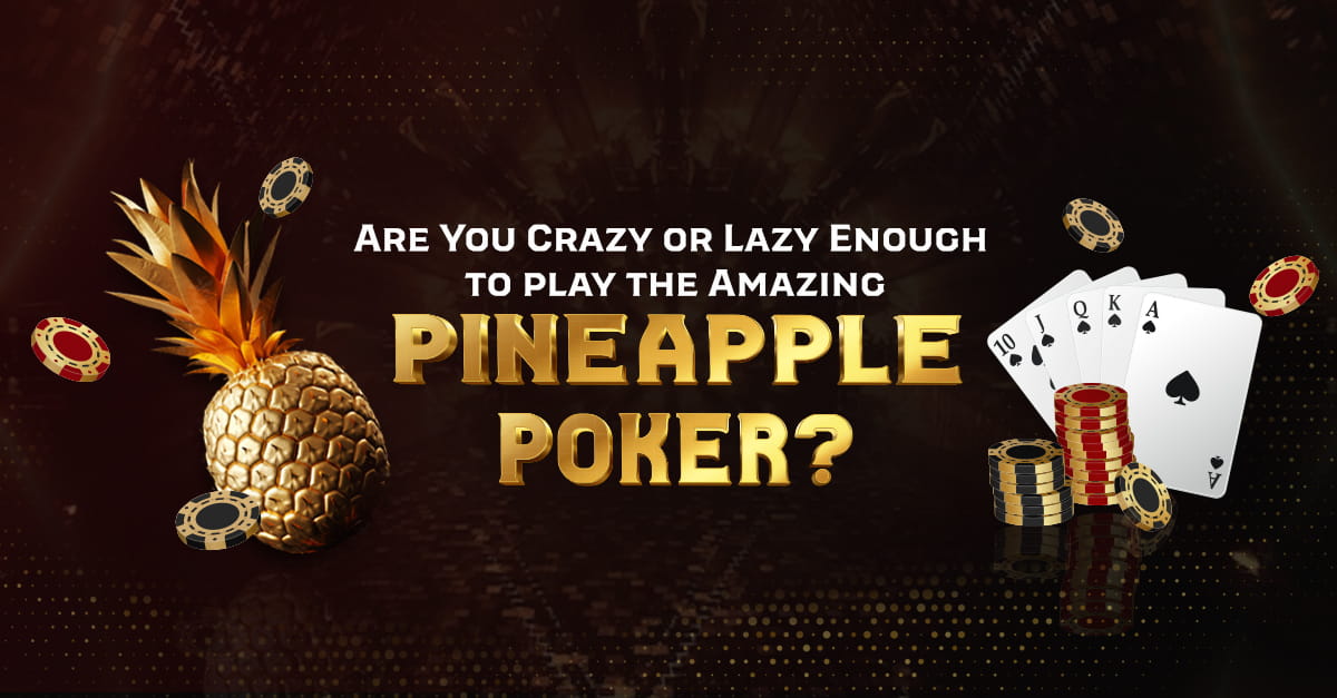 Are You Crazy or Lazy Enough to Play The Amazing Pineapple Poker