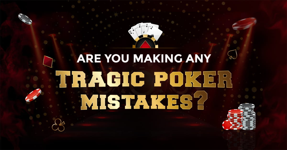 Are you Making Any Tragic Poker Mistakes