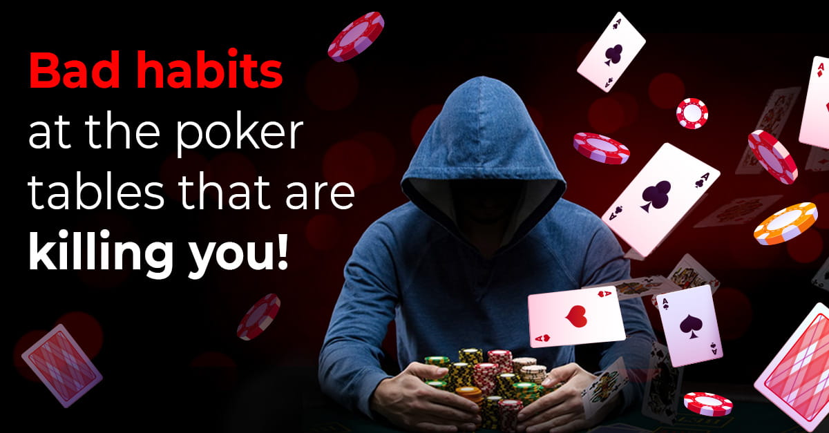 Bad Habits at the Poker Tables that are Killing You!