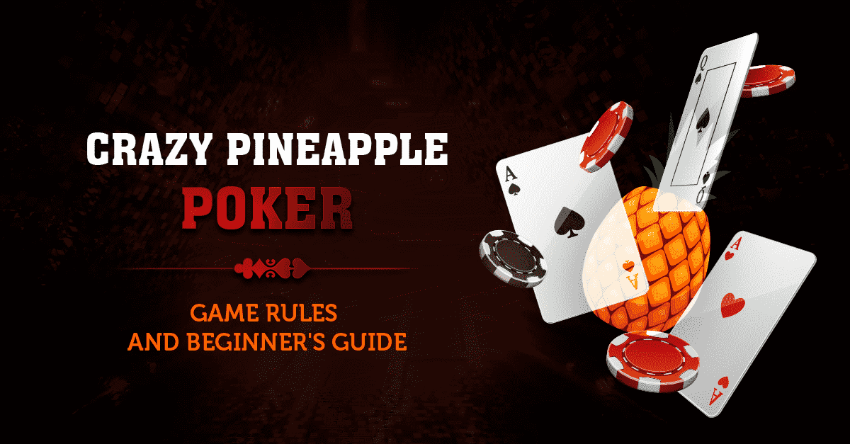 Crazy Pineapple Poker Game Rules and Beginner’s Guide