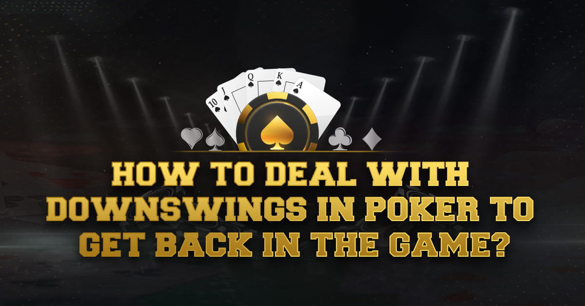 How to Deal With Downswings in Poker to Get Back in the Game