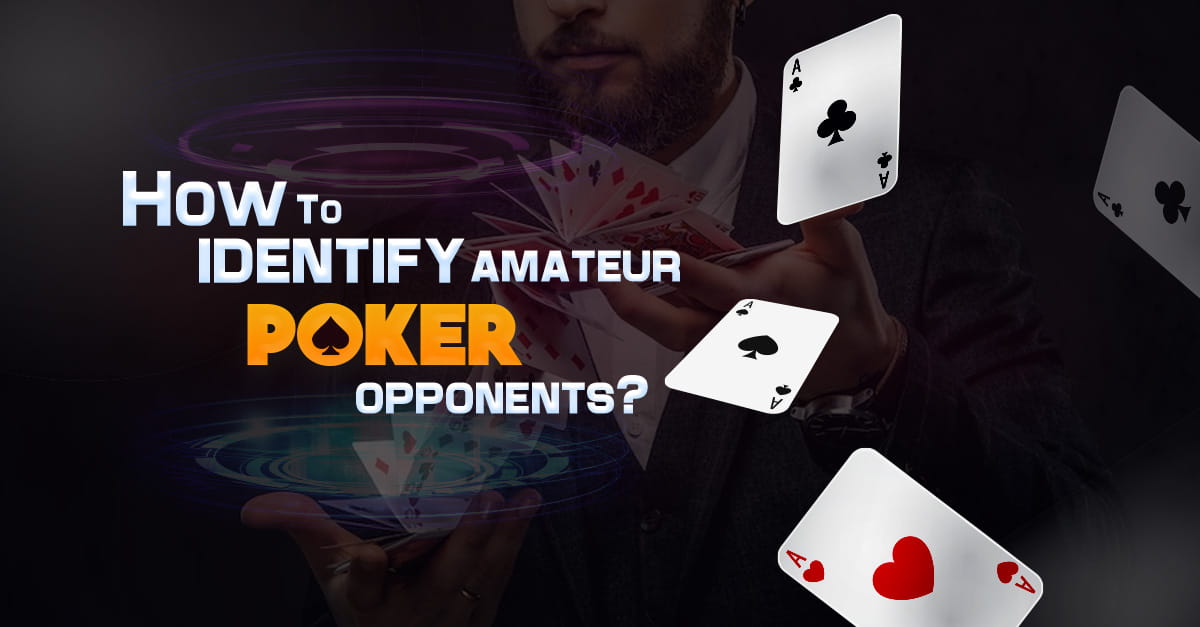 How to Identify Amateur Poker Opponents