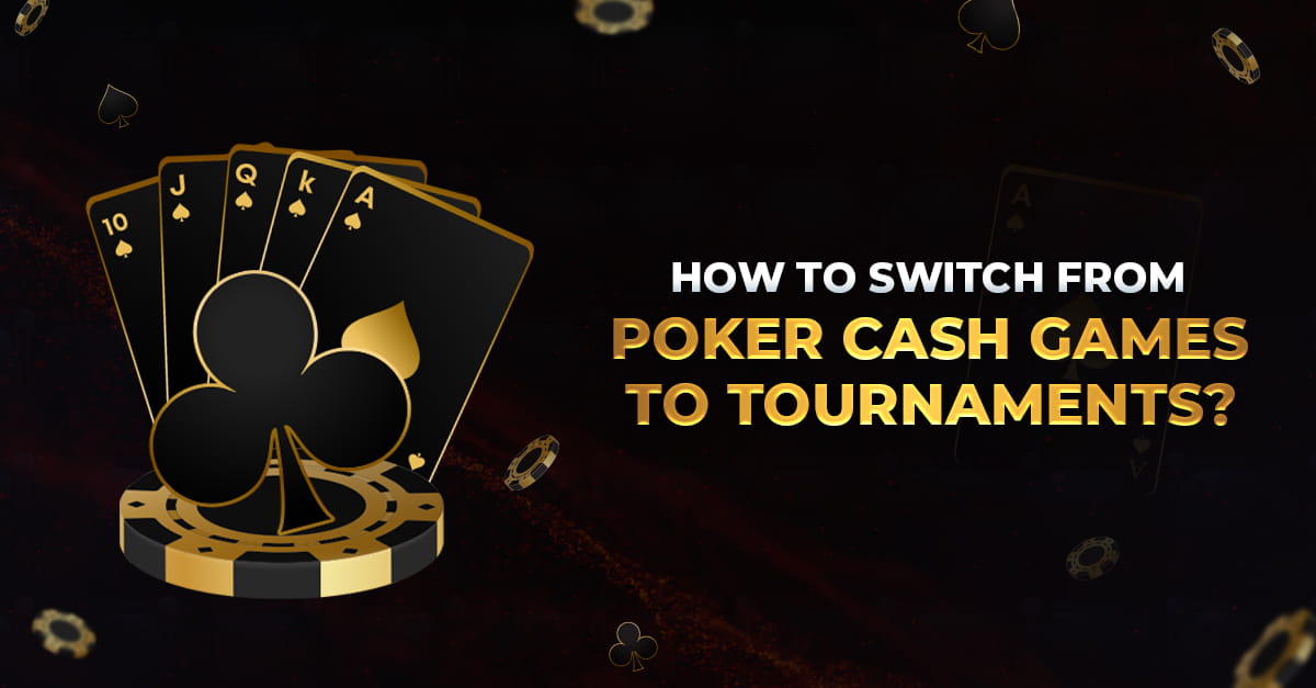 How to switch from Poker cash games to tournaments