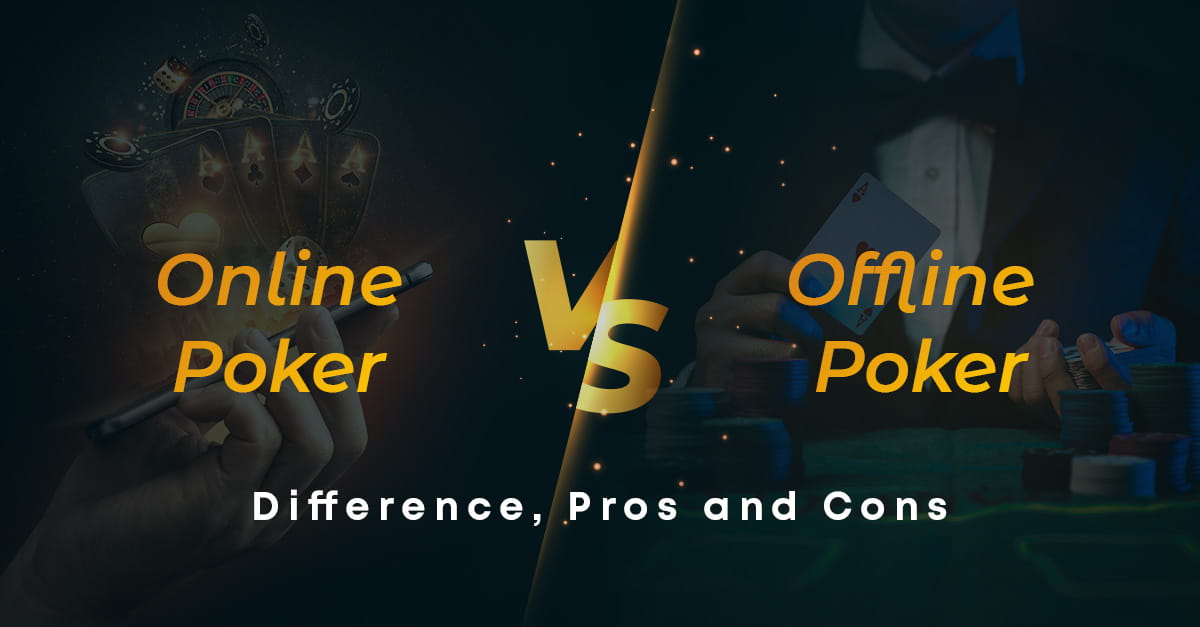 Online Poker vs Offline Poker: Difference, Pros and Cons