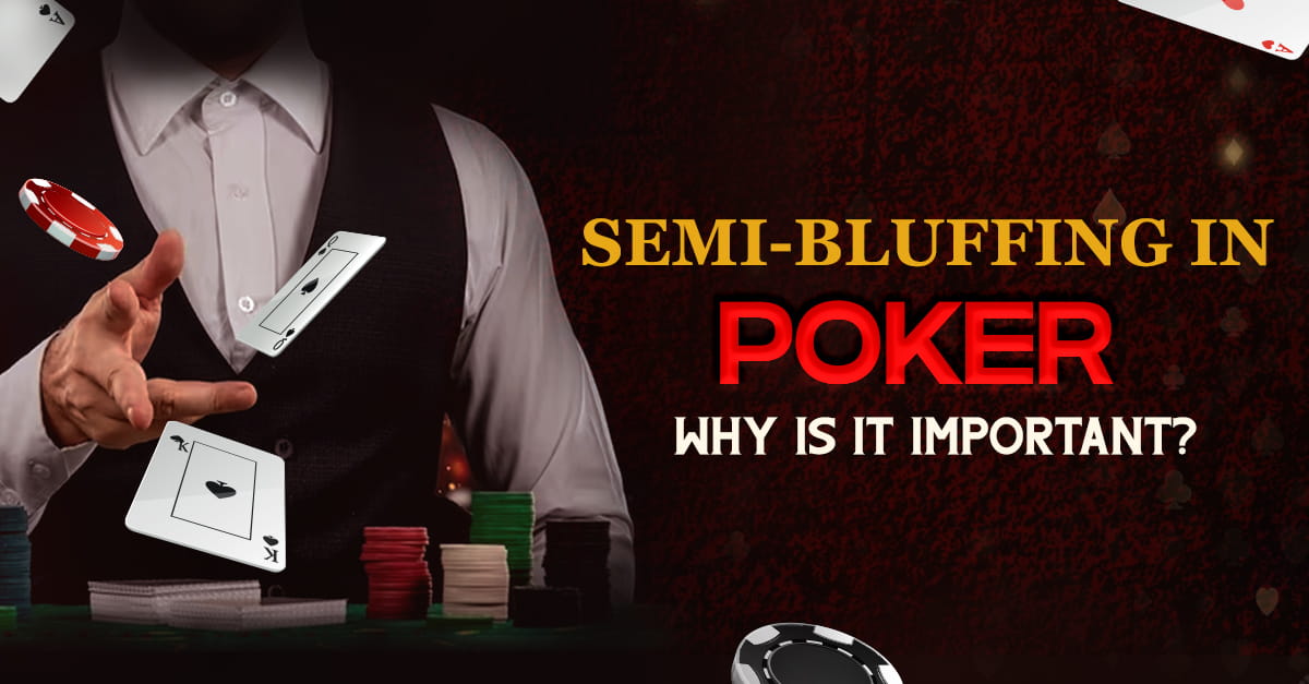 Semi-bluffing in poker – Why is it important