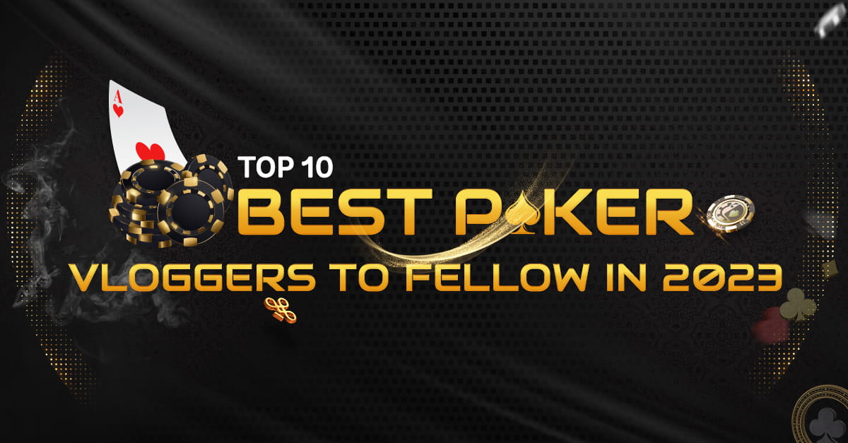 Top 10 Best Poker Vloggers to Follow in 2023