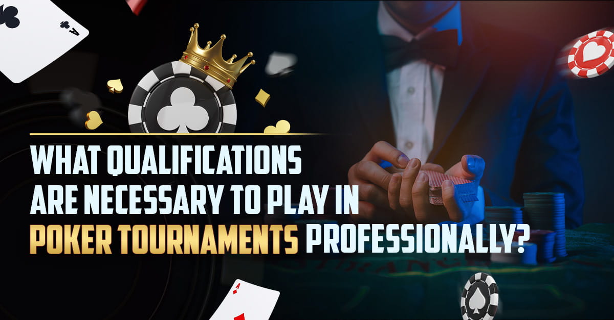 What qualifications are necessary to play in poker tournaments professionally